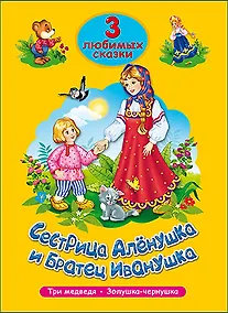 Купить ТРИ ЛЮБИМЫХ СКАЗКИ. СЕСТРИЦА АЛЁНУШКА И БРАТЕЦ ИВАНУШКА — Фото №1
