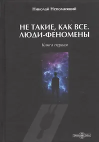 Купить Не такие, как все. Люди-феномены. Книга первая — Фото №1