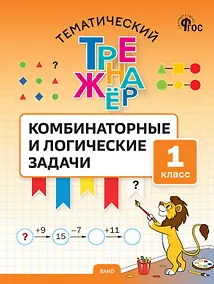 Купить Математика. Комбинаторные и логические задачи. 1 класс. Тематический тренажёр — Фото №1
