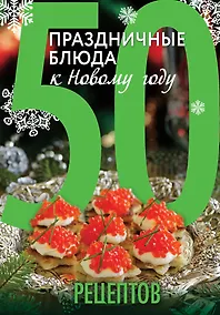Купить 50 рецептов. Праздничные блюда к Новому году — Фото №1