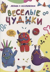 Купить ЛЕПИМ С МАЛЫШАМИ. ВЕСЁЛЫЕ ЧУДИКИ — Фото №1