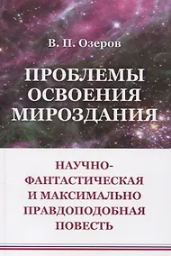 Купить Проблемы освоения мироздания: Научно-фантастическая и максимально правдоподобная повесть — Фото №1