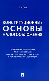 Купить Конституционные основы налогообложения. Тематический справочник правовых позиций Конституционного Суда РФ и ЕСПЧ с комментариями составителя — Фото №1