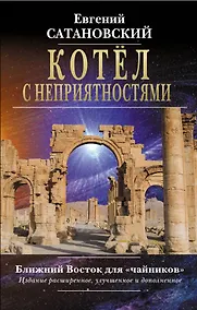 Купить Котёл с неприятностями. Ближний Восток для "чайников". Издание расширенное, улучшенное и дополненное — Фото №1