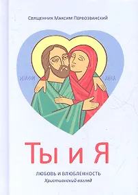 Купить Ты и я. Любовь и влюбленность. Христианский взгляд - 3-е изд. — Фото №1