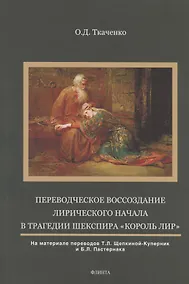 Купить Переводческое воссоздание лирического начала в трагедии Шекспира "Король Лир". На материале переводов Т.Л. Щепкиной- Куперник и Б.Л. Пастернака. Монография — Фото №1