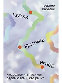 Купить Шутки, критика, игнор: Как сохранить границы рядом с теми, кто ранит — Фото №1