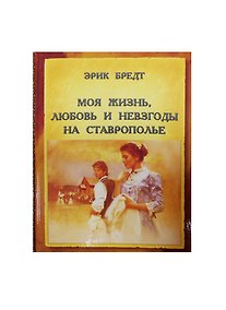 Купить Моя жизнь любовь и невзгоды на Ставрополье (Бредт) — Фото №1