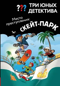 Купить Три юных детектива. Место преступления: скейт-парк — Фото №1