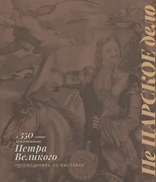 Купить Не Царское дело. К 350-летию со дня рождения Петра Великого. Путеводитель по выставке — Фото №1