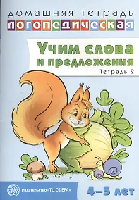Купить Домашняя логопедическая тетрадь: Учим слова и предложения. Речевые игры и упражнения для детей 4—5 л — Фото №1