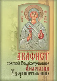 Купить Акафист святой великомученице Анастасии Узорешительнице (м) (2015) — Фото №1