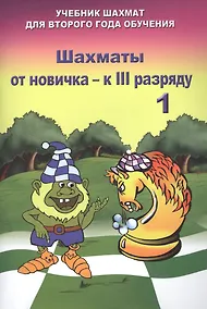 Купить Шахматы от новичка - к III разряду. Том 1. Учебник шахмат для второго года обучения — Фото №1