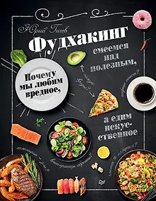 Купить Фудхакинг. Почему мы любим вредное, смеемся над полезным, а едим искусственное — Фото №1