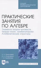 Купить Практические занятия по алгебре. Элементы теории множеств, теории чисел, комбинаторики. Алгебраические структуры. — Фото №1