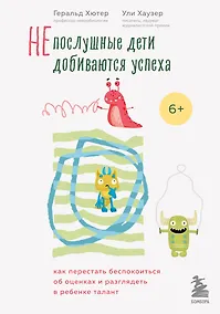Купить Непослушные дети добиваются успеха. Как перестать беспокоиться об оценках и разглядеть в ребенке талант — Фото №1