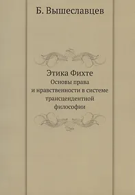 Купить Этика Фихте. Основы права и нравственности в системе трансцендентной философии — Фото №1