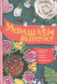 Купить Украшаем выпечку масляным кремом, сахарной глазурью, марципаном — Фото №1