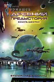 Купить Древний. Предыстория. Книга шестая. Время трёх солнц — Фото №1