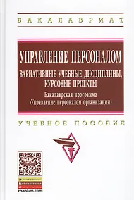 Купить Управление персоналом: вариативные учебные дисциплины, курсовые проекты. Бакалаврская программа "Управление персоналом организации" — Фото №1