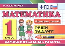 Купить Математика: Самостоятельные работы: 1 класс. 4 -е изд., доп. и перераб. — Фото №1