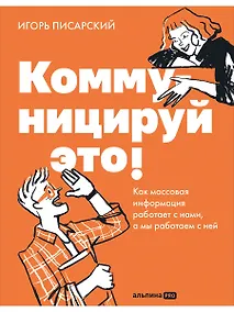 Купить Коммуницируй это! Как массовая информация работает с нами, а мы работаем с ней — Фото №1