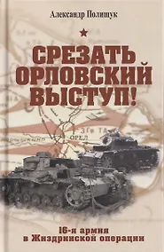 Купить Срезать Орловский выступ! 16-я армия в Жиздринской операции — Фото №1