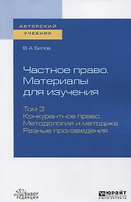 Купить Частное право. Материалы для изучения. Том 3. Конкурентное право. Методология и методика. Разные произведения. Учебное пособие — Фото №1