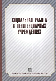 Купить Социальная работа в пенитенциарных учреждениях. Учебное пособие. — Фото №1