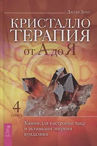 Купить Кристаллотерапия от А до Я. Камни для настройки чакр и активации энергии кундалини. Книга 4 — Фото №1