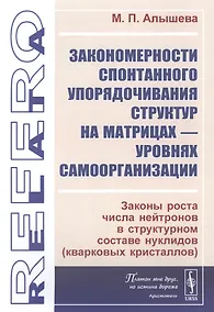 Купить Закономерности спонтанного упорядочивания структур на матрицах - уровнях самоорганизации. Законы роста числа нейтронов в структурном составе нуклидов (кварковых кристаллов) — Фото №1