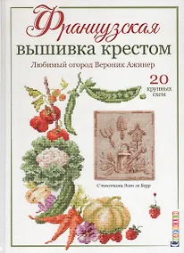 Купить Французская вышивка крестом. Любимый огород. Вероника Ажинер.20 крупных схем — Фото №1