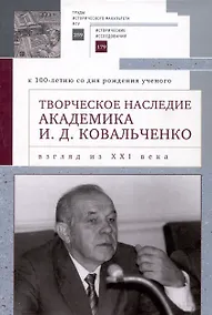 Купить Творческое наследие академика И. Д. Ковальченко: взгляд из XXI века (к 100-летию со дня рождения ученого). Материалы VII Научных чтений памяти академика И. Д. Ковальченко / — Фото №1