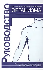 Купить Руководство по профилактике и оздоровлению организма. Нормализация трех обменных процессов: веществ, энергии и информации (по системе В.В. Караваева) — Фото №1