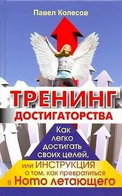 Купить Тренинг достигаторства. Как легко достигать своих целей, или Инструкция о том, как превратиться в Homoлетающего — Фото №1