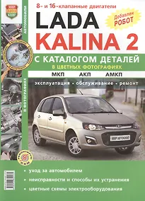 Купить Lada Kalina 2.  Эксплуатация. Обслуживание. Ремонт. С каталогом запасных частей: практическое пособие — Фото №1