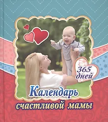 Купить Календарь счастливой мамы. От рождения до года на 365 дней. Секреты повседневного ухода за малышом — Фото №1