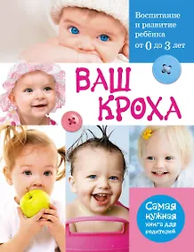 Купить Ваш кроха. Воспитание и развитие ребенка от 0 до 3 лет : самая нужная книга для родителей. — Фото №1