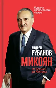 Купить Микоян. От Ленина до Кеннеди. История кремлёвского лидера — Фото №1