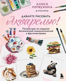 Купить Давайте рисовать акварелью! Полный курс по созданию ботанической, анималистической и фуд-иллюстрации (с автографом) — Фото №1
