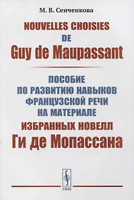 Купить Nouvelles choisies de Guy de Maupassant: Пособие по развитию навыков французской речи на материале избранных новелл Ги де Мопассана — Фото №1