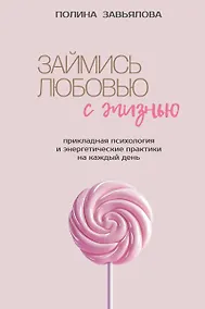 Купить Займись любовью с жизнью. Прикладная психология и энергетические практики на каждый день — Фото №1