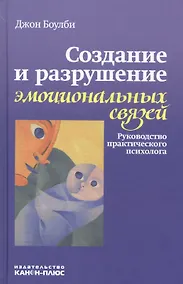 Купить Создание и разрушение эмоциональных связей. Руководство практического психолога — Фото №1