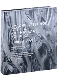 Купить Художественное стекло XX - начала XXI века. Книга 1 А-Л. Генеральный каталог фондов ГМЗ "Царицыно" — Фото №1