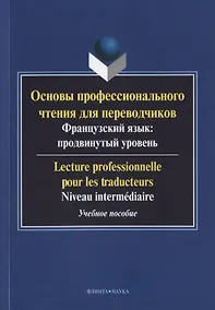 Купить Основы профессионального чтения для переводчиков. Французский язык: продвинутый уровень/Lecture professionnelle pour les traducteurs. Niveau intermediaire. Учебное пособие — Фото №1