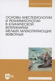 Купить Основы анестезиологии и реаниматологии в клинической ветеринарии мелких млекопитающих животных. Учебное пособие для вузов — Фото №1