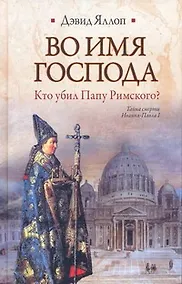 Купить Во имя Господа. Кто убил Папу Римского? : [роман] — Фото №1