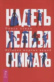 Купить Надеть нельзя снимать: История модных вещей. Поиск стиля (3380) — Фото №1