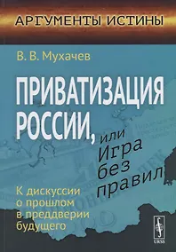 Купить Приватизация России, или Игра без правил: К дискуссии о прошлом в преддверии будущего — Фото №1