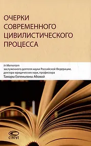 Купить Очерки современного цивилистического процесса: In Memoriam заслуженного деятеля науки Российской Федерации, доктора юридических наук, профессора Тамары Евгеньевны Абовой — Фото №1